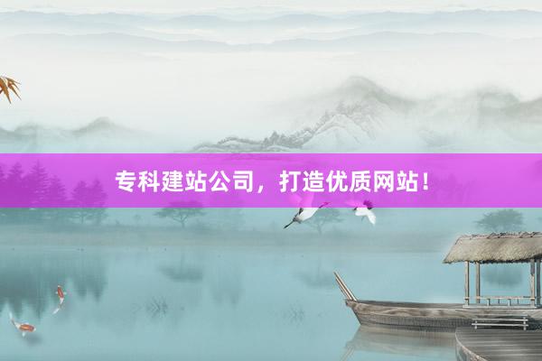 专科建站公司，打造优质网站！
